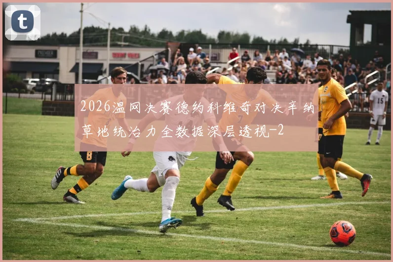 2026温网决赛德约科维奇对决辛纳草地统治力全数据深层透视