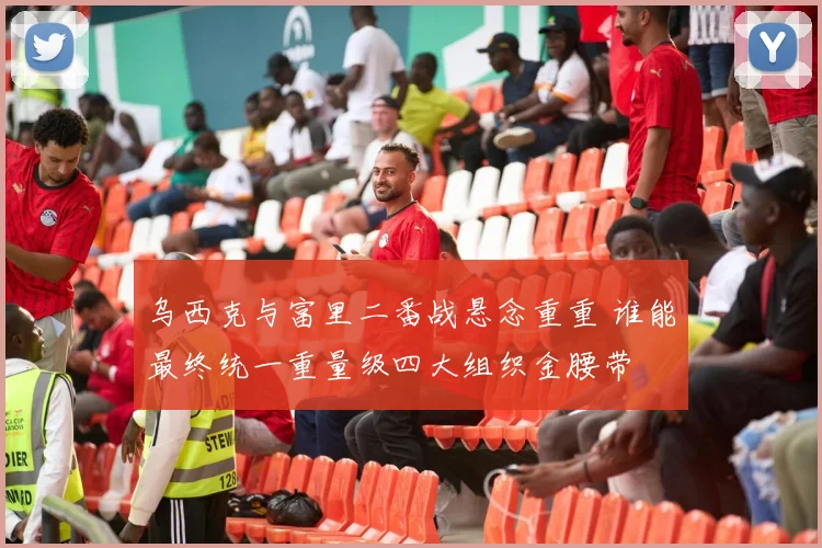 乌西克与富里二番战悬念重重 谁能最终统一重量级四大组织金腰带