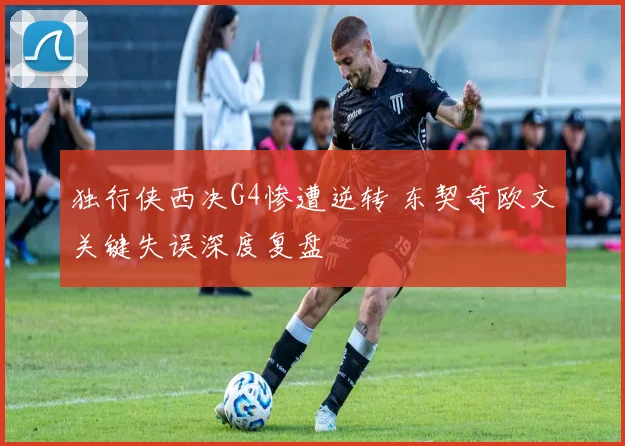 独行侠西决G4惨遭逆转 东契奇欧文关键失误深度复盘